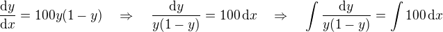 $\frac{\mathrm{d}y}{\mathrm{d}x}=100y(1-y) \quad \Rightarrow \quad \frac{\mathrm{d}y}{y(1-y)} = 100\,\mathrm{d}x \quad \Rightarrow \quad \int\frac{\mathrm{d}y}{y(1-y)} = \int 100\,\mathrm{d}x $