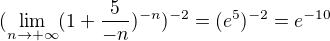kopírovat do textarea $(\lim_{n\to+\infty } (1+\frac{5}{-n})^{-n})^{-2}=(e^{5})^{-2}=e^{-10}$