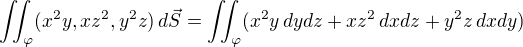 $\iint_\varphi (x^2y, xz^2, y^2z)\,d\vec{S}=\iint_\varphi (x^2y\,dydz+xz^2\,dxdz+y^2z\,dxdy)$