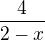 $\frac{4}{2-x}$