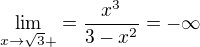 $\lim_{x\to \sqrt3+} = \frac{x^3}{3-x^2} = -\infty$