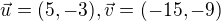 $\vec{u}=(5,-3),\vec{v}=(-15,-9)$