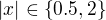 $|x|\in\{0.5,2\}$