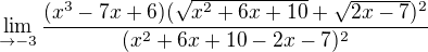 $\lim_{\to-3}\frac{(x^{3}-7x+6)(\sqrt{x^{2}+6x+10}+\sqrt{2x-7})^{2}}{(x^{2}+6x+10-2x-7)^{2}}$