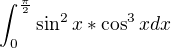 $\int_{0}^{\frac{\pi }{2}}\sin ^{2}x*\cos ^{3}x dx$