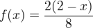 $f(x) = \frac{2(2-x)}{8}$