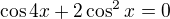 $\cos4x+2\cos^2x=0$
