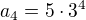 $a_{4}=5\cdot 3^{4}$