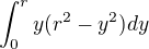 $\int_{0}^{r} y(r^{2}-y^{2}) dy$