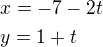 $x=-7-2t\nly=1+t$