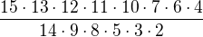 $\frac{15\cdot13\cdot12\cdot11\cdot10\cdot7\cdot6\cdot4}{14\cdot9\cdot8\cdot5\cdot3\cdot2}$