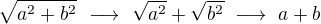 $\sqrt{a^2+b^2}\ \longrightarrow\ \sqrt{a^2}+\sqrt{b^2}\ \longrightarrow\ a+b$