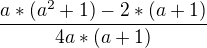 $\frac{a*(a^{2}+1)-2*(a+1)}{4a*(a+1)}$