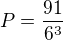 $P=\frac{91}{6^{3}}$