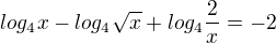 $log_4x-log_4\sqrt{x}+log_4\frac{2}{x}=-2$