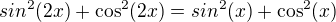 $sin^{2}(2x)+\cos ^{2}(2x)= sin^{2}(x)+\cos ^{2}(x)$