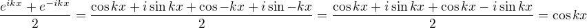 $\frac{e^{ikx}+e^{-ikx}}2=\frac{\cos{kx}+i\sin{kx}+\cos{-kx}+i\sin{-kx}}2=\frac{\cos{kx}+i\sin{kx}+\cos{kx}-i\sin{kx}}2=\cos{kx}$