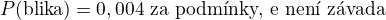 $P(\text{blika}) = 0,004\text{ za podm�nky, �e nen� z�vada}$