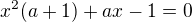 $x^{2}(a+1)+ax-1=0$