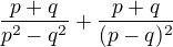 $\frac{p + q}{p^{2} - q^{2}} + \frac{p + q}{(p -q)^{2}}$