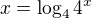 $x=\log_{4}4^{x}$