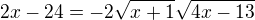 $2x-24=-2\sqrt{x+1}\sqrt{4x-13}$