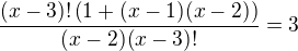 $\frac{(x-3)!\(1+(x-1)(x-2)\)}{(x-2)(x-3)!}=3$