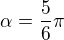 $ \alpha=\frac56\pi $