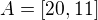 $A=[20,11]$