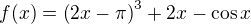 $f(x) = \left(2x-\pi\right)^3+2x-\cos x$