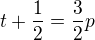 $t+\frac{1}{2}=\frac{3}{2}p$
