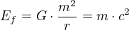 $E_{f}=G\cdot \frac{m^{2}}{r}=m\cdot c^{2}$