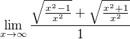 $\lim_{x\to\infty } \frac{\sqrt{\frac{x^{2}-1}{x^2}}+\sqrt{\frac{x^{2}+1}{x^2}}}{1}$