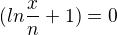 $ (ln\frac{x}{n}+1)=0$