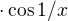 $\cdot \cos 1/x$