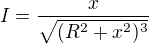 $I = \frac{x}{\sqrt{(R^2+x^2)^3}}$