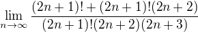 $ \lim_{n\rightarrow\infty}\frac{(2n+1)! +(2n+1)!(2n+2)}{(2n+1)!(2n+2)(2n+3)}$