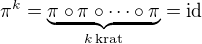 $\pi^k=\underbrace{\pi\circ\pi\circ\cdots\circ\pi}_{k\,\rm{krat}}=\rm{id}$