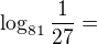 $\log_{81}\frac{1}{27}=$