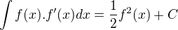 $\int f(x).f'(x)dx=\frac{1}{2}f^2(x)+C$