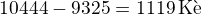 $10444-9325=1119\,\text{K�}$