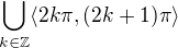 $\bigcup_{k\in\mathbb Z}\langle 2k\pi,(2k+1)\pi\rangle$