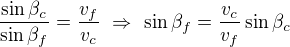 $\frac{\sin \beta_c }{\sin \beta_f}=\frac{v_f}{v_c}\ \Rightarrow\ \sin \beta_f=\frac{v_c}{v_f}\sin \beta _c$