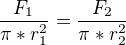 $\frac{F_{1}}{\pi *r_{1}^{2}}=\frac{F_{2}}{\pi *r^{2}_{2}}$