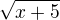 $\sqrt{x+5}$