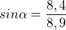 $sin\alpha =\frac{8,4}{8,9}$