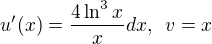 $u'(x) = \frac{4\ln^3x}{x}dx,\enspace v = x$
