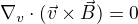 $\nabla_v\cdot(\vec{v}\times\vec{B}) = 0$