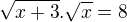 $\sqrt{x+3}.\sqrt{x}=8$