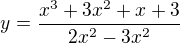 $y=\frac{x^3 + 3x^2 + x + 3}{2x^2- 3x^2}$